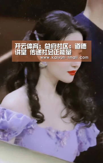 开云体育:总府社区:道德讲堂 传递社会正能量(图3) 开云官网