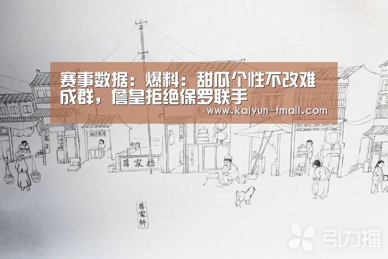 赛事数据:爆料:甜瓜个性不改难成群,詹皇拒绝保罗联手(图2) 赛事数据